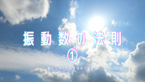 【必見】「振動数の法則」を知ると「人生で得する」ことがたくさんある!①
