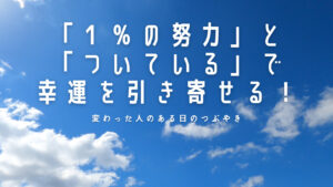 【必見】１％の努力とついているで幸運を引き寄せる！人生で大切なことは斎藤一人さんから教わった！