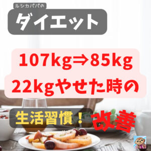 激やせダイエット！107kg⇒85kg「22kgやせた時の生活習慣！」４つの改善点！