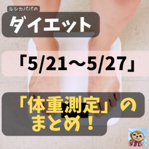 ルシカパパのダイエット記録(体重編:2022年5月21日~2022年5月27日)